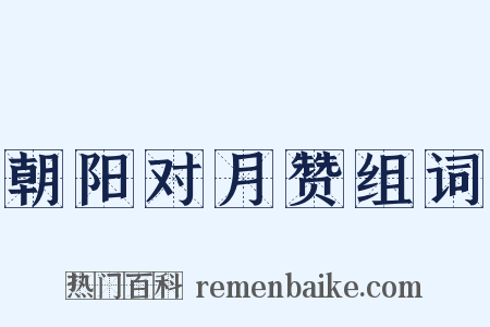 朝阳对月赞组词是什么意思的图片